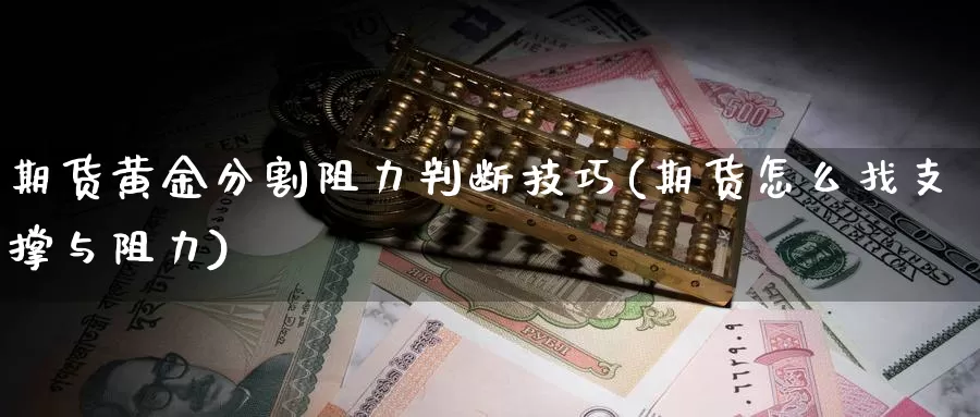 期货黄金分割阻力判断技巧(期货怎么找支撑与阻力)_https://qh.wpmee.com_黄金直播室_第1张