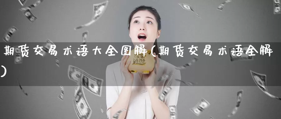 期货交易术语大全图解(期货交易术语全解)_https://qh.wpmee.com_期货直播间_第1张