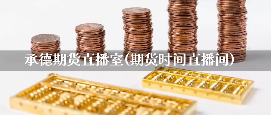 承德期货直播室(期货时间直播间)_https://qh.wpmee.com_原油期货_第1张