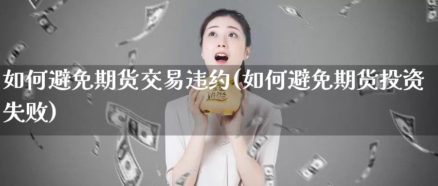 如何避免期货交易违约(如何避免期货投资失败)_https://qh.wpmee.com_恒指期货_第1张