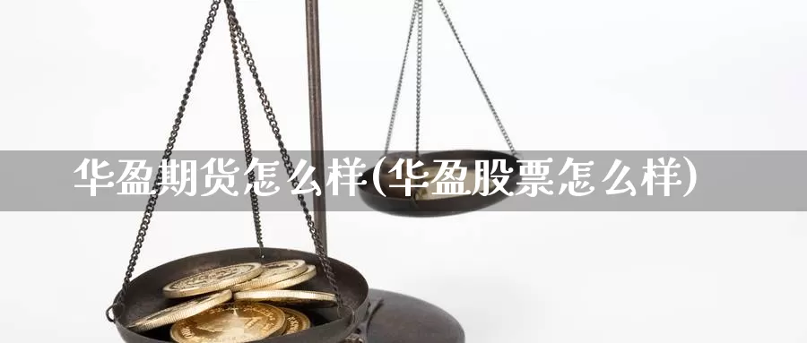 华盈期货怎么样(华盈股票怎么样)_https://qh.wpmee.com_纳指期货直播室_第1张