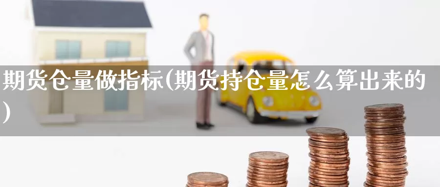 期货仓量做指标(期货持仓量怎么算出来的)_https://qh.wpmee.com_国际期货_第1张