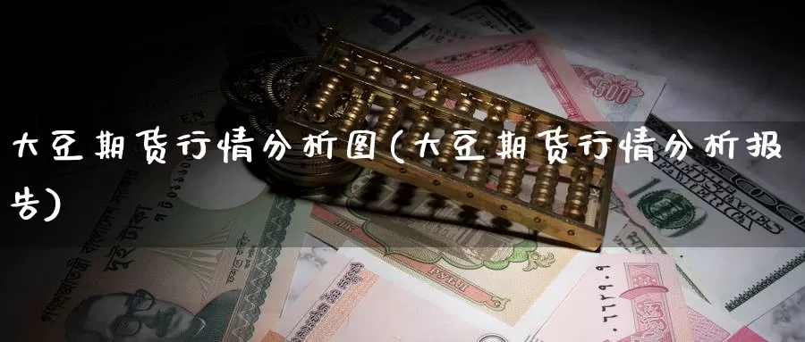 大豆期货行情分析图(大豆期货行情分析报告)_https://qh.wpmee.com_国际期货_第1张