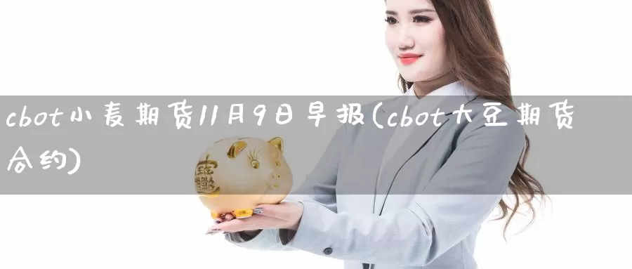 cbot小麦期货11月9日早报(cbot大豆期货合约)_https://qh.wpmee.com_纳指期货直播室_第1张