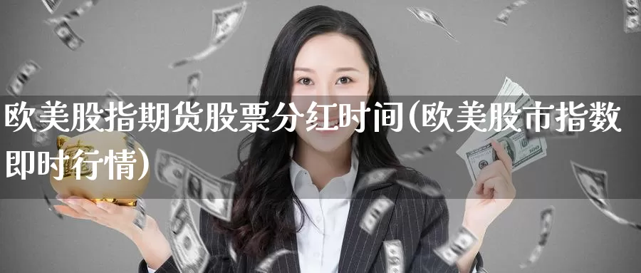 欧美股指期货股票分红时间(欧美股市指数即时行情)_https://qh.wpmee.com_期货科普_第1张