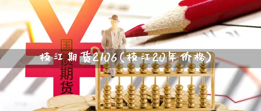 枝江期货2106(枝江20年价格)_https://qh.wpmee.com_黄金期货_第1张