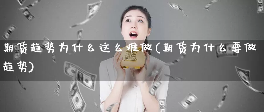 期货趋势为什么这么难做(期货为什么要做趋势)_https://qh.wpmee.com_恒指期货_第1张