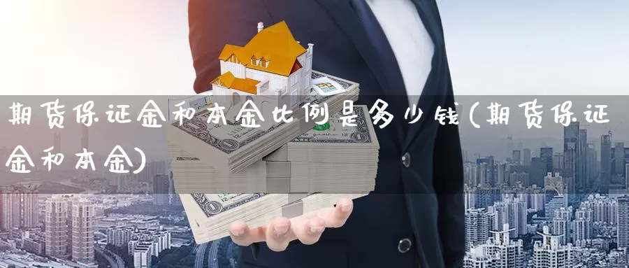 期货保证金和本金比例是多少钱(期货保证金和本金)_https://qh.wpmee.com_恒指期货_第1张