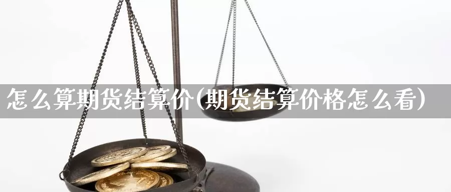 怎么算期货结算价(期货结算价格怎么看)_https://qh.wpmee.com_恒指期货_第1张