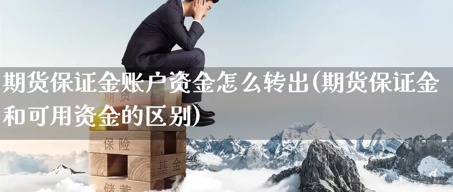 期货保证金账户资金怎么转出(期货保证金和可用资金的区别)_https://qh.wpmee.com_期货科普_第1张