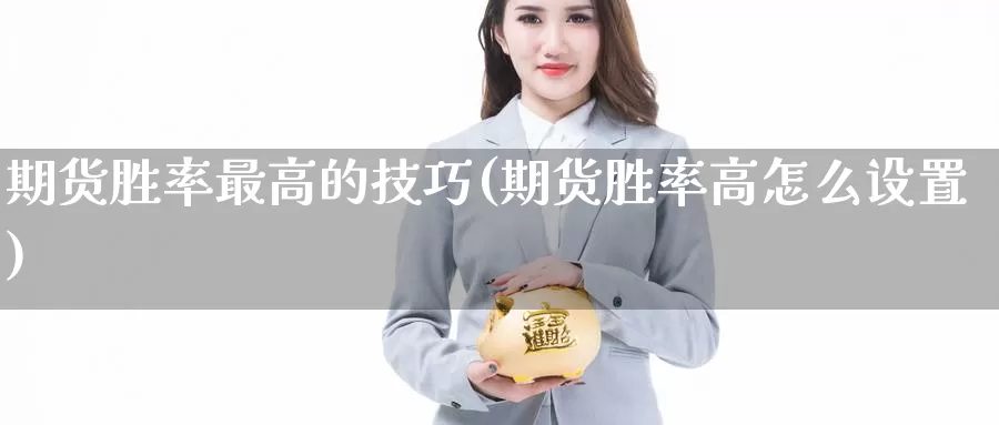 期货胜率最高的技巧(期货胜率高怎么设置)_https://qh.wpmee.com_原油期货直播间_第1张