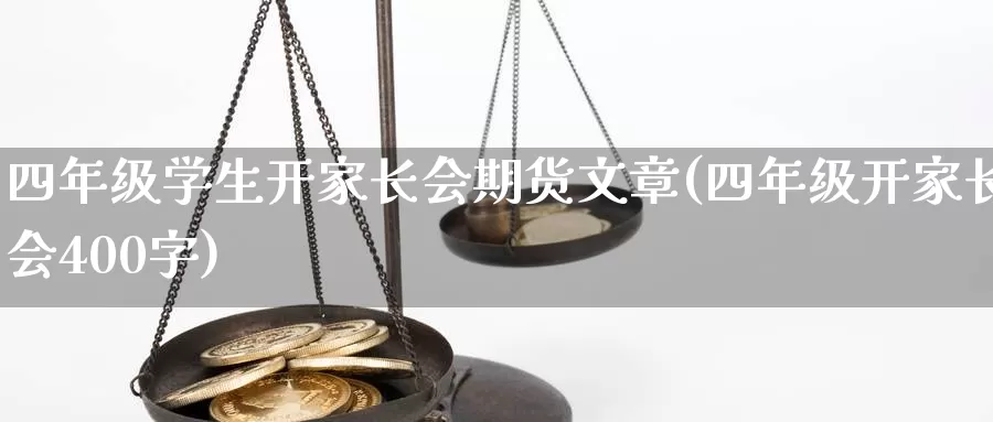 四年级学生开家长会期货文章(四年级开家长会400字)_https://qh.wpmee.com_恒指期货_第1张