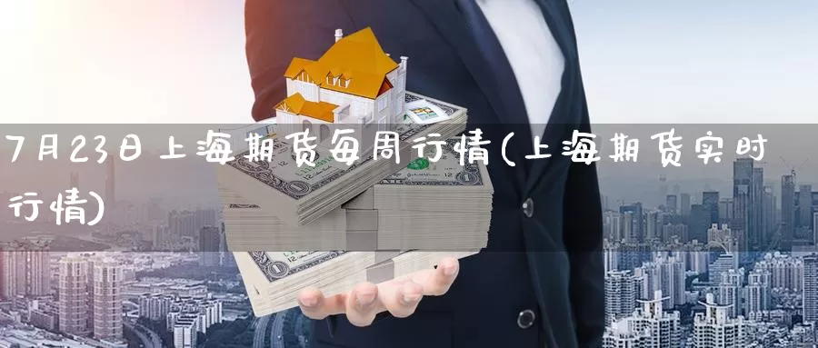 7月23日上海期货每周行情(上海期货实时行情)_https://qh.wpmee.com_期货直播间_第1张