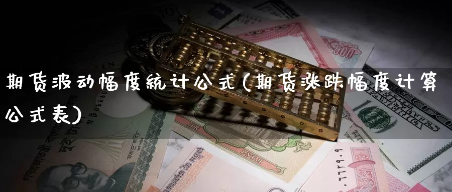 期货波动幅度统计公式(期货涨跌幅度计算公式表)_https://qh.wpmee.com_期货科普_第1张