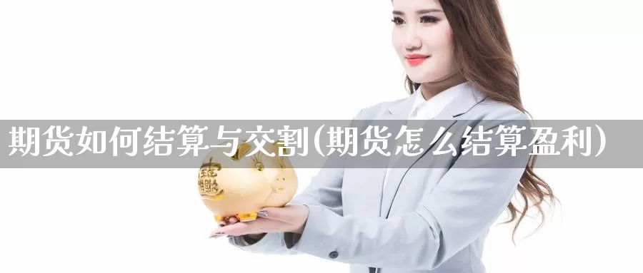 期货如何结算与交割(期货怎么结算盈利)_https://qh.wpmee.com_黄金期货_第1张