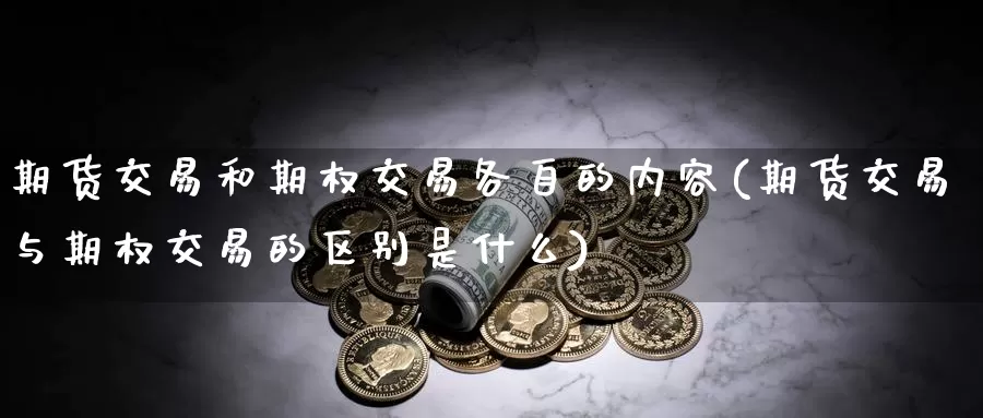 期货交易和期权交易各自的内容(期货交易与期权交易的区别是什么)_https://qh.wpmee.com_黄金直播室_第1张