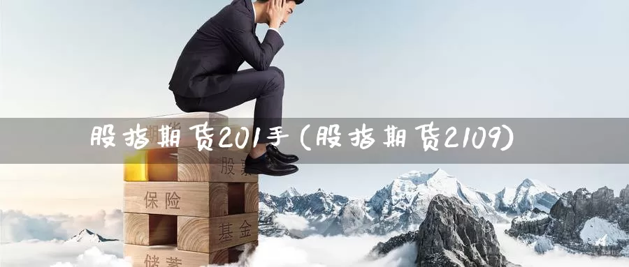 股指期货201手(股指期货2109)_https://qh.wpmee.com_黄金直播室_第1张