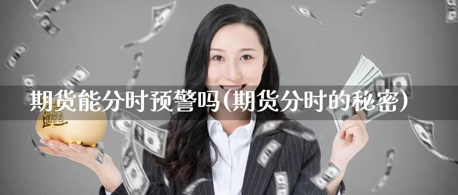 期货能分时预警吗(期货分时的秘密)_https://qh.wpmee.com_期货直播间_第1张