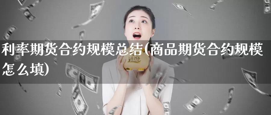 利率期货合约规模总结(商品期货合约规模怎么填)_https://qh.wpmee.com_期货科普_第1张