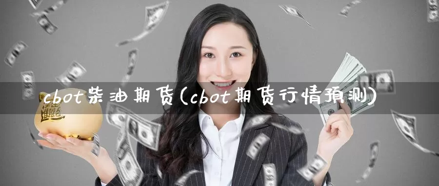 cbot柴油期货(cbot期货行情预测)_https://qh.wpmee.com_原油期货直播间_第1张