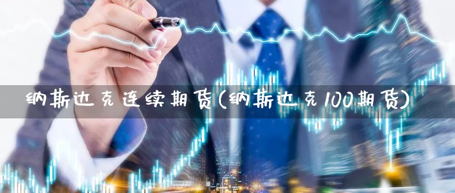 纳斯达克连续期货(纳斯达克100期货)_https://qh.wpmee.com_原油期货_第1张