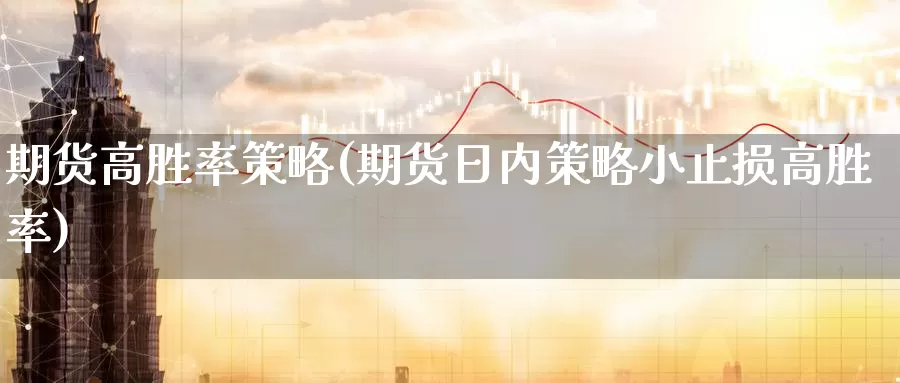 期货高胜率策略(期货日内策略小止损高胜率)_https://qh.wpmee.com_纳指期货直播室_第1张