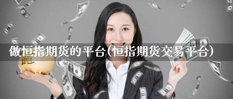 做恒指期货的平台(恒指期货交易平台)_https://qh.wpmee.com_黄金期货_第1张