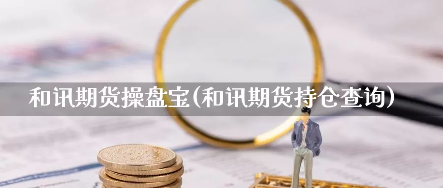 和讯期货操盘宝(和讯期货持仓查询)_https://qh.wpmee.com_黄金期货_第1张