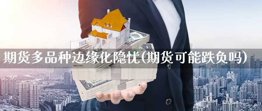 期货多品种边缘化隐忧(期货可能跌负吗)_https://qh.wpmee.com_纳指期货直播室_第1张