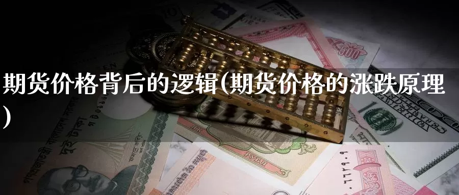 期货价格背后的逻辑(期货价格的涨跌原理)_https://qh.wpmee.com_原油期货直播间_第1张