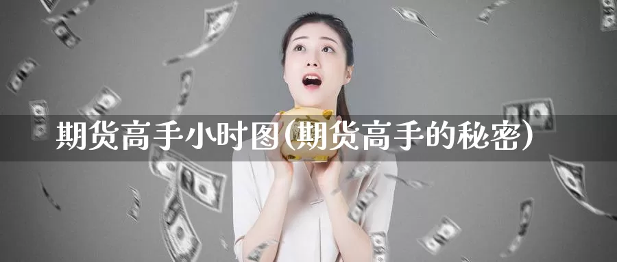 期货高手小时图(期货高手的秘密)_https://qh.wpmee.com_期货科普_第1张