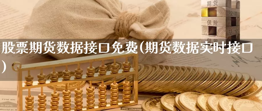 股票期货数据接口免费(期货数据实时接口)_https://qh.wpmee.com_期货直播间_第1张