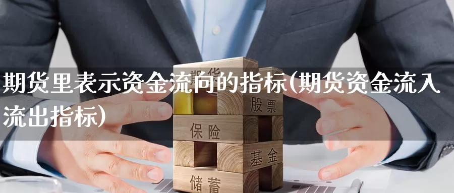 期货里表示资金流向的指标(期货资金流入流出指标)_https://qh.wpmee.com_原油期货直播间_第1张