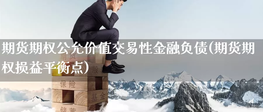 期货期权公允价值交易性金融负债(期货期权损益平衡点)_https://qh.wpmee.com_原油期货直播间_第1张