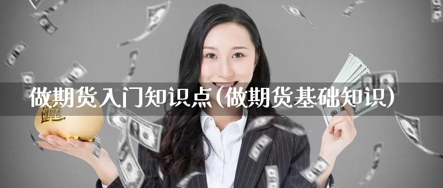 做期货入门知识点(做期货基础知识)_https://qh.wpmee.com_原油期货_第1张