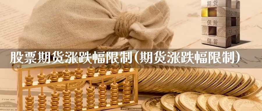 股票期货涨跌幅限制(期货涨跌幅限制)_https://qh.wpmee.com_纳指期货直播室_第1张