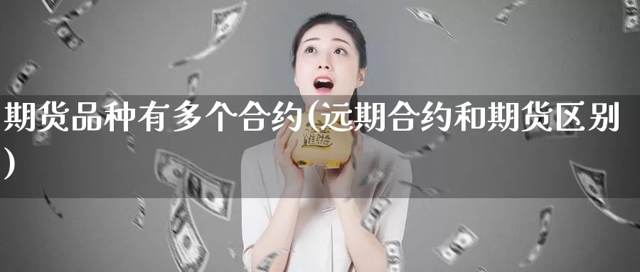 期货品种有多个合约(远期合约和期货区别)_https://qh.wpmee.com_原油期货直播间_第1张