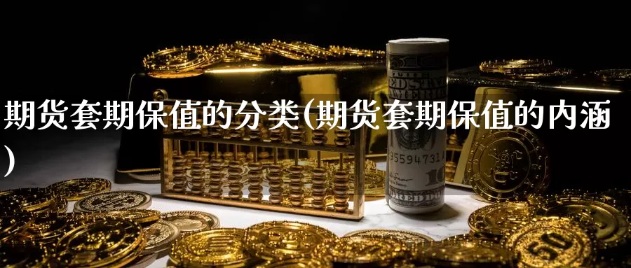 期货套期保值的分类(期货套期保值的内涵)_https://qh.wpmee.com_黄金直播室_第1张