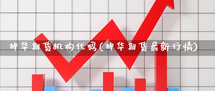 神华期货机构代码(神华期货最新行情)_https://qh.wpmee.com_黄金期货直播间_第1张