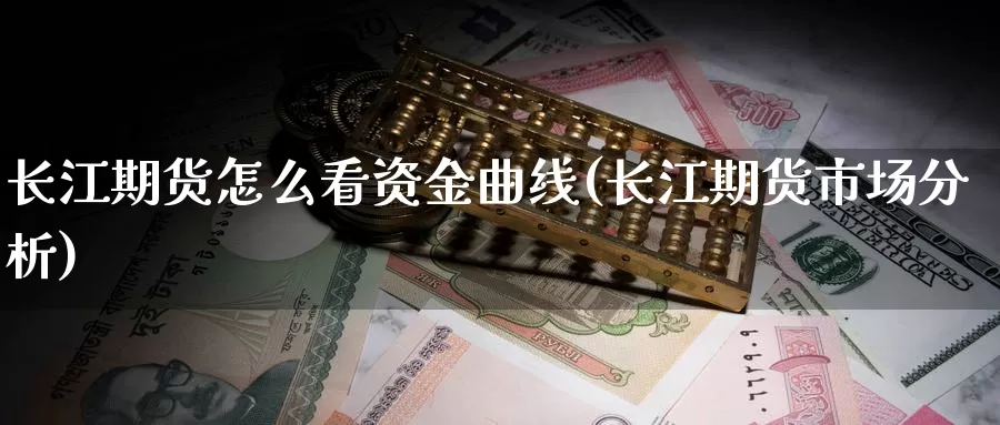 长江期货怎么看资金曲线(长江期货市场分析)_https://qh.wpmee.com_期货直播间_第1张