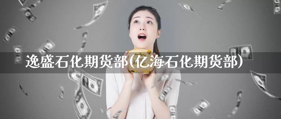 逸盛石化期货部(亿海石化期货部)_https://qh.wpmee.com_黄金期货_第1张