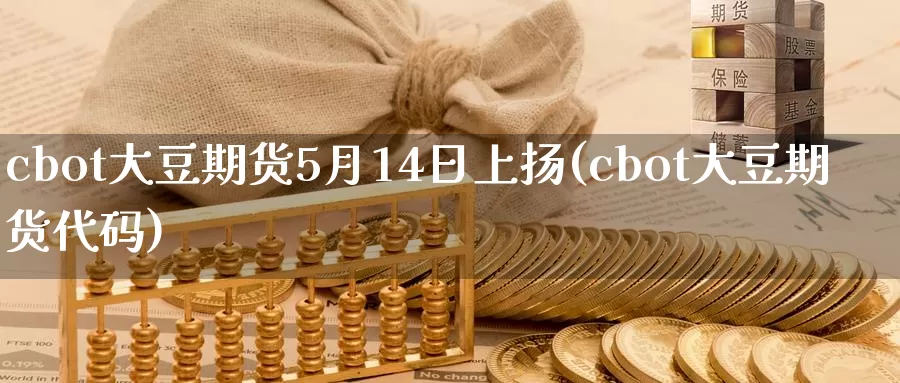 cbot大豆期货5月14日上扬(cbot大豆期货代码)_https://qh.wpmee.com_黄金期货_第1张