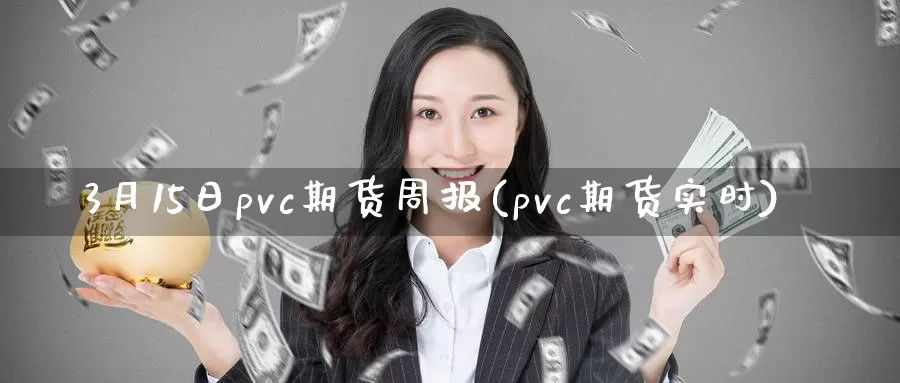 3月15日pvc期货周报(pvc期货实时)_https://qh.wpmee.com_期货科普_第1张