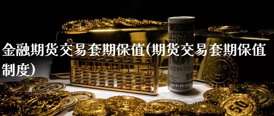 金融期货交易套期保值(期货交易套期保值制度)_https://qh.wpmee.com_纳指期货直播室_第1张