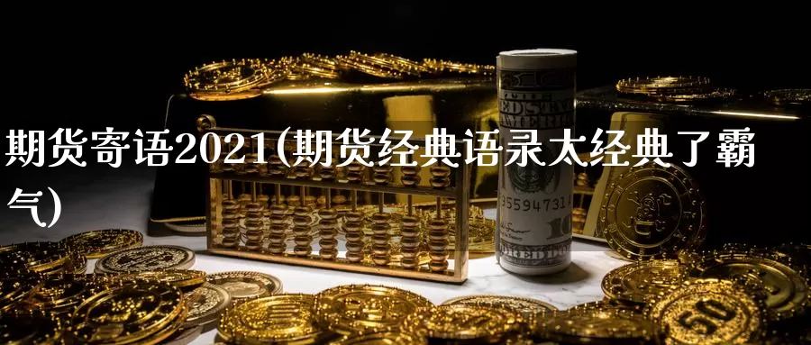 期货寄语2021(期货经典语录太经典了霸气)_https://qh.wpmee.com_恒指期货_第1张