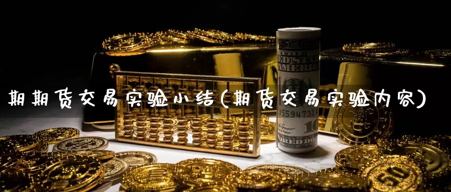 期期货交易实验小结(期货交易实验内容)_https://qh.wpmee.com_黄金期货_第1张