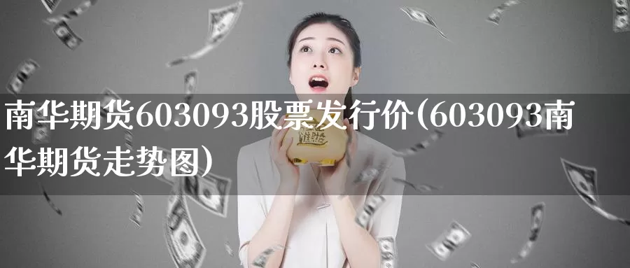 南华期货603093股票发行价(603093南华期货走势图)_https://qh.wpmee.com_黄金期货_第1张