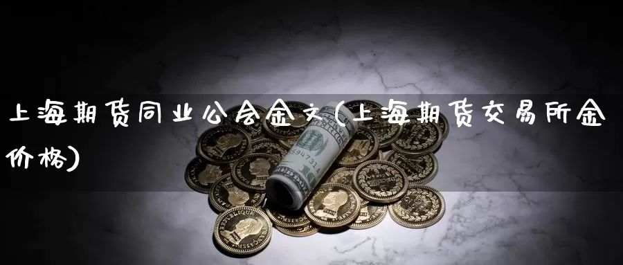 上海期货同业公会金文(上海期货交易所金价格)_https://qh.wpmee.com_黄金期货直播间_第1张