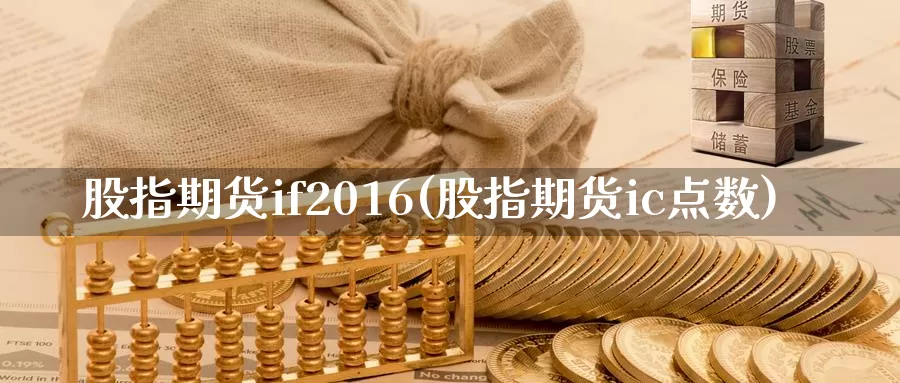 股指期货if2016(股指期货ic点数)_https://qh.wpmee.com_黄金期货_第1张