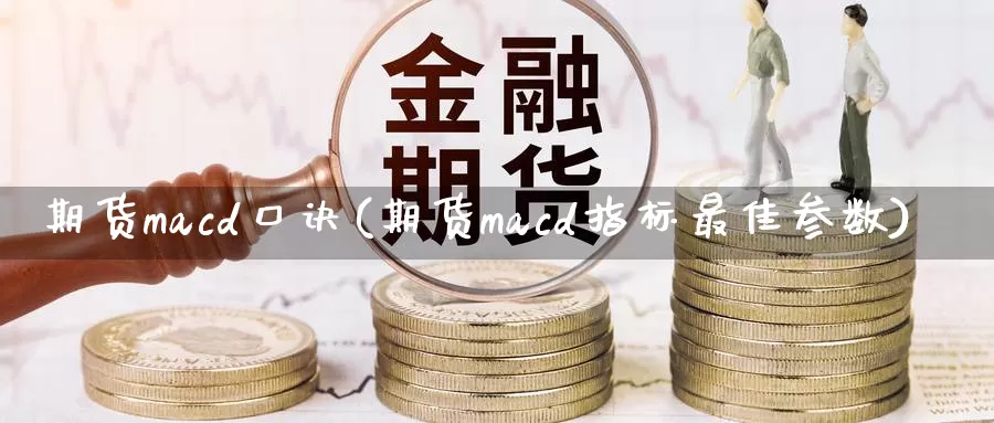 期货macd口诀(期货macd指标最佳参数)_https://qh.wpmee.com_黄金期货_第1张